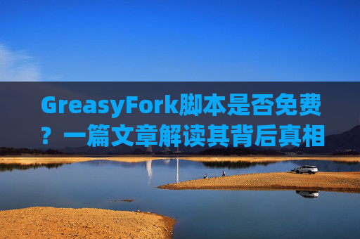 GreasyFork脚本是否免费？一篇文章解读其背后真相
